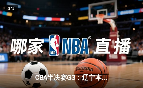 CBA半决赛G3：辽宁本钢逆转广东宏远，赵继伟关键三分定乾坤 - 2